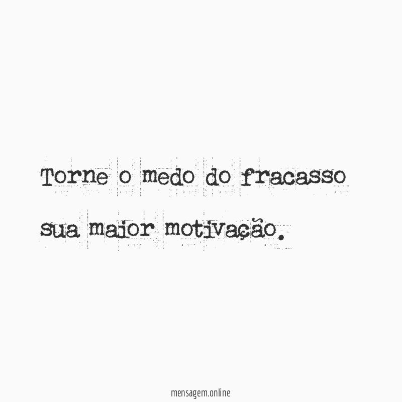 Torne o medo do fracasso sua maior motivação
