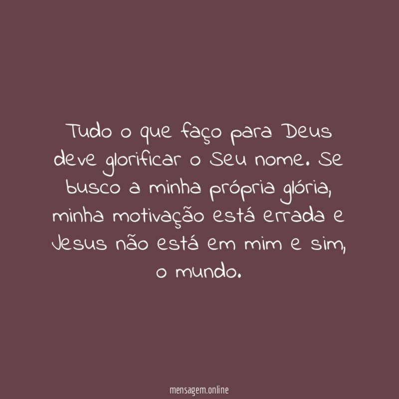 Tudo o que faço para Deus deve glorificar o Seu nome