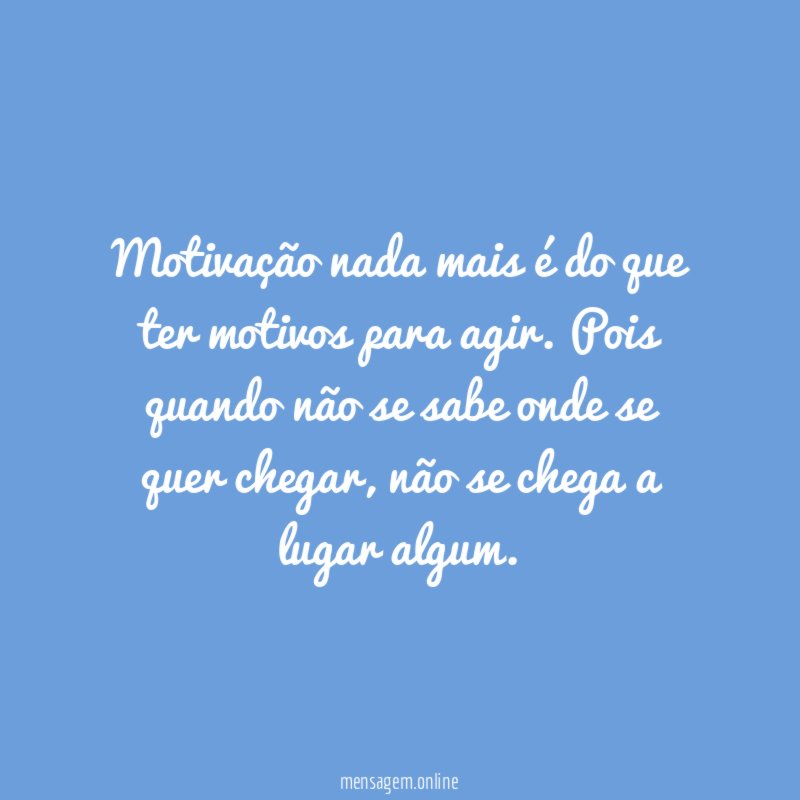 Motivação nada mais é do que ter motivos para agir