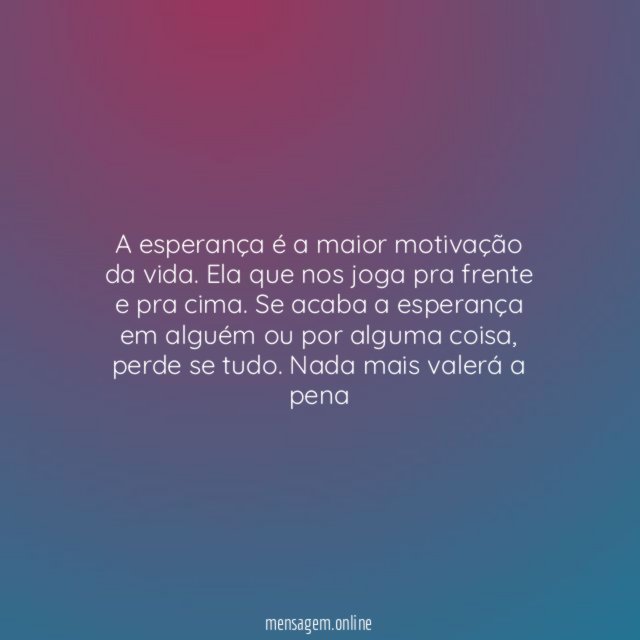 A esperança é a maior motivação da vida