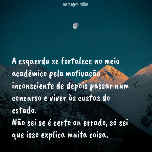 A esquerda se fortalece no meio acadêmico pela motivação inconsciente de depois passar num concurso e viver às custas do estado.