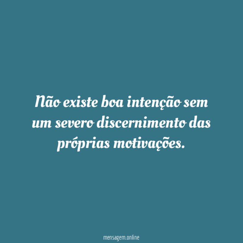 Não existe boa intenção sem um severo discernimento