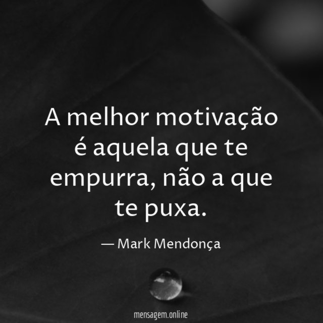 A melhor motivação é aquela que te empurra