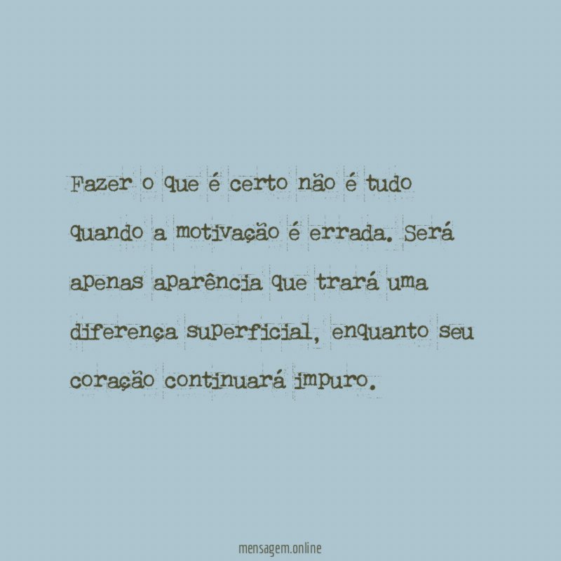 Fazer o que é certo não é tudo quando a motivação é errada