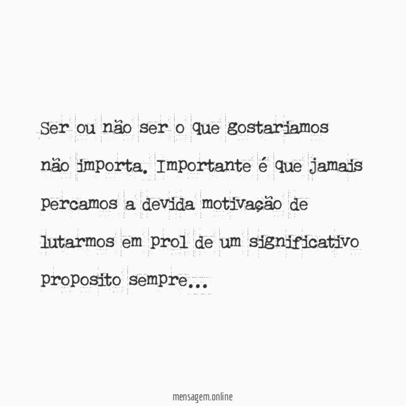 Ser ou não ser o que gostariamos não importa