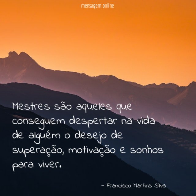 Mestres são aqueles que conseguem despertar na vida