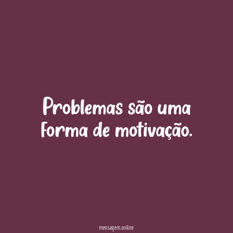 Problemas são uma forma de motivação