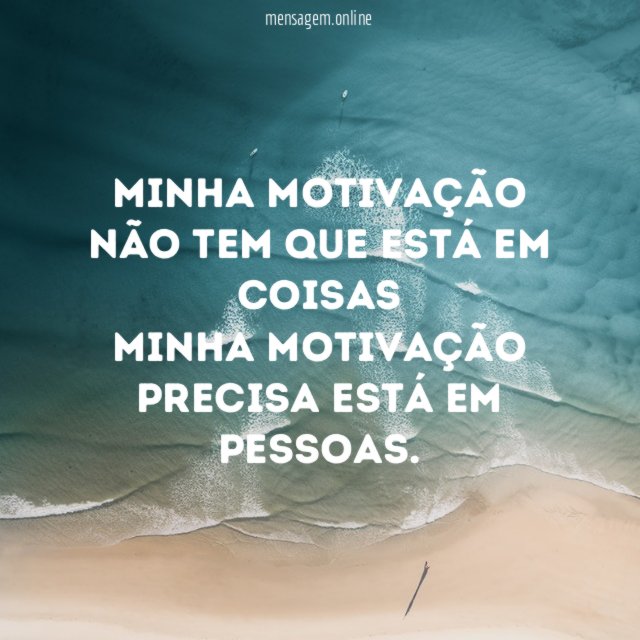 Minha motivação não tem que está em coisas Minha