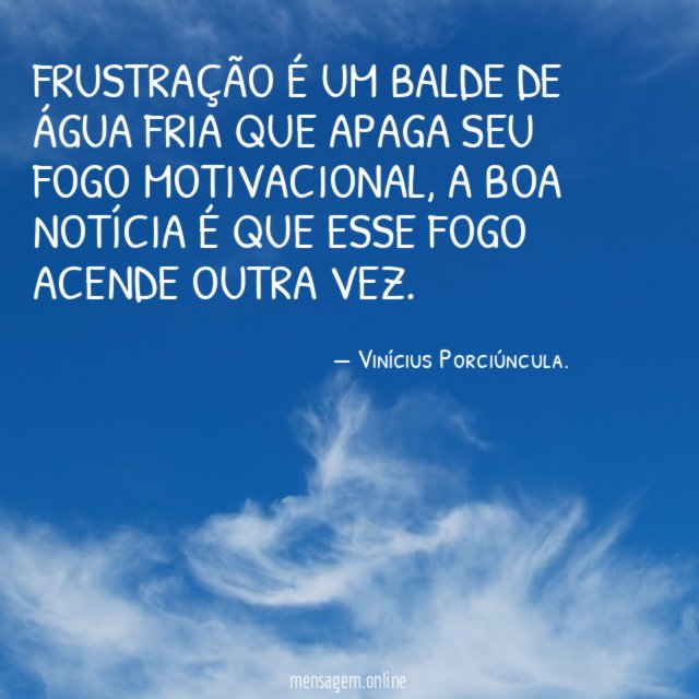 Frustração é um balde de água fria que apaga seu fogo motivacional