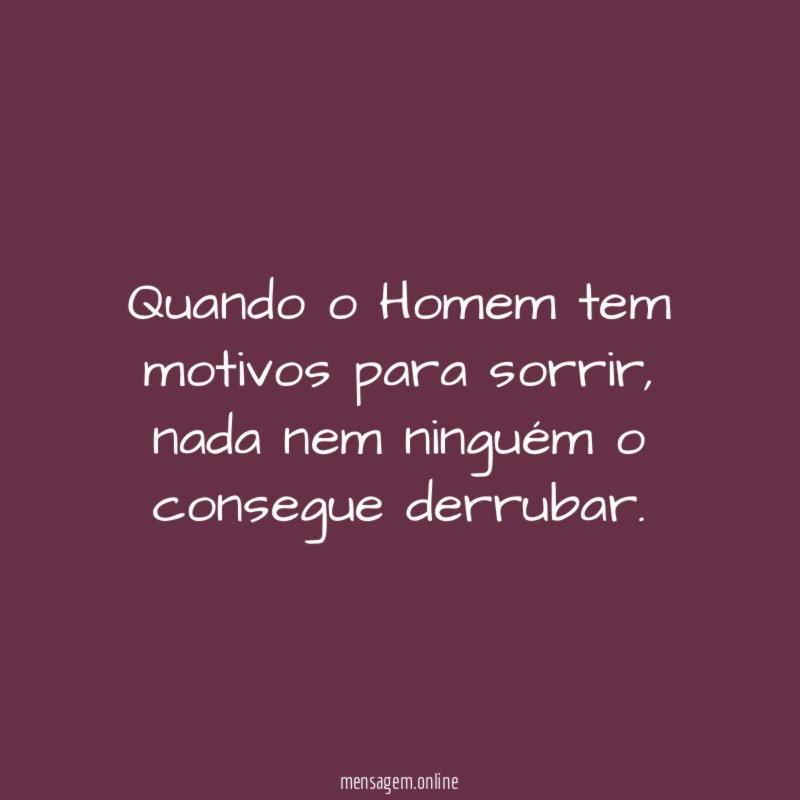 Quando o Homem tem motivos para sorrir