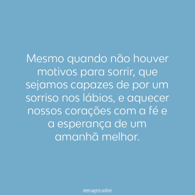 Mesmo quando não houver motivos para sorrir