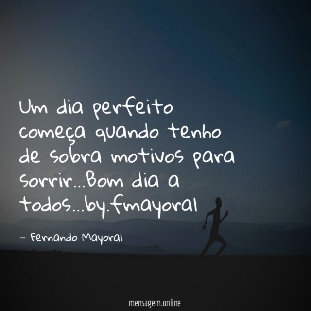Um dia perfeito começa quando tenho de sobra motivos para sorrir