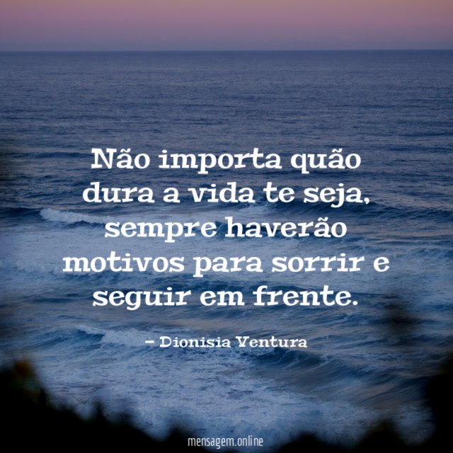 Não importa quão dura a vida te seja