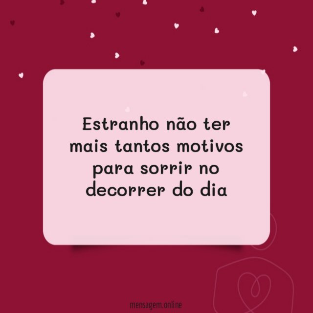 Estranho não ter mais tantos motivos para sorrir