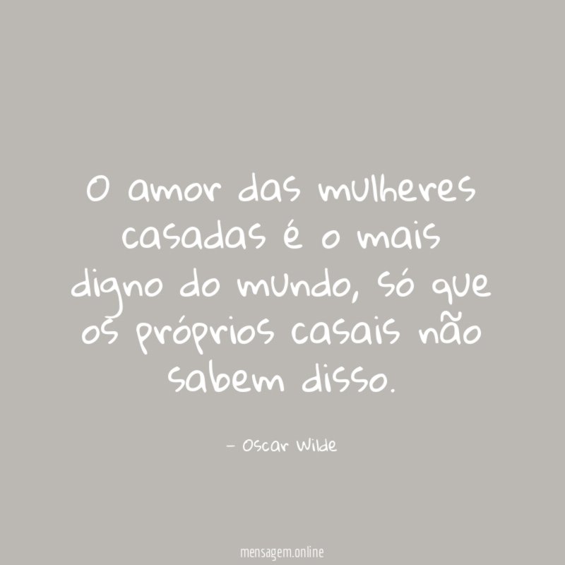 O amor das mulheres casadas é o mais digno do mundo