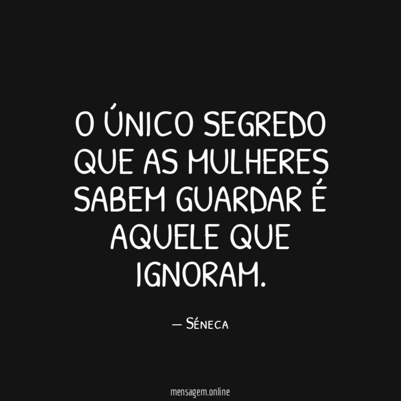 O único segredo que as mulheres sabem guardar é aquele que ignoram
