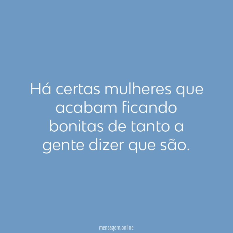 Há certas mulheres que acabam ficando bonitas de