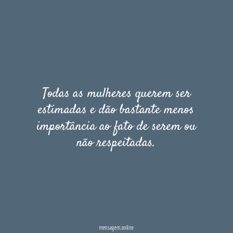 Todas as mulheres querem ser estimadas e dão