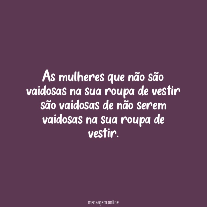 As mulheres que não são vaidosas na sua