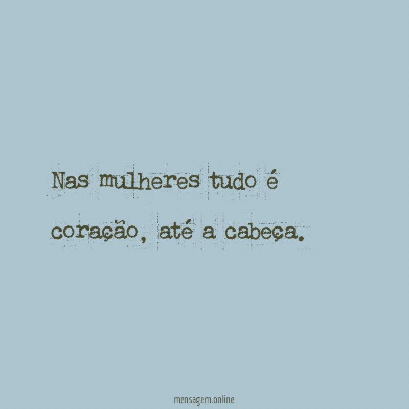 Nas mulheres tudo é coração