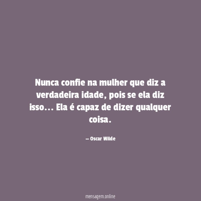 Nunca confie na mulher que diz a verdadeira idade