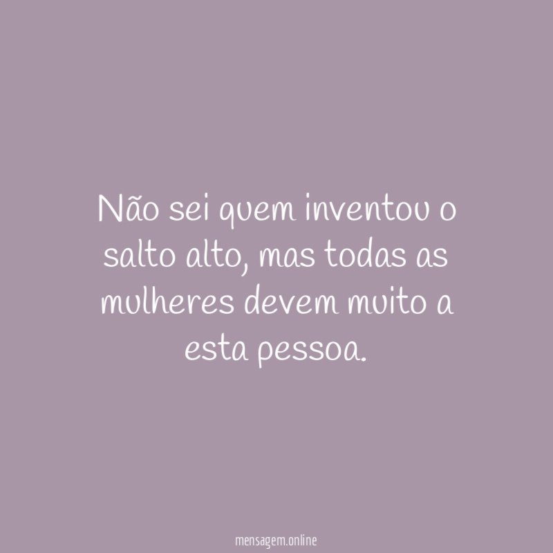 Não sei quem inventou o salto alto