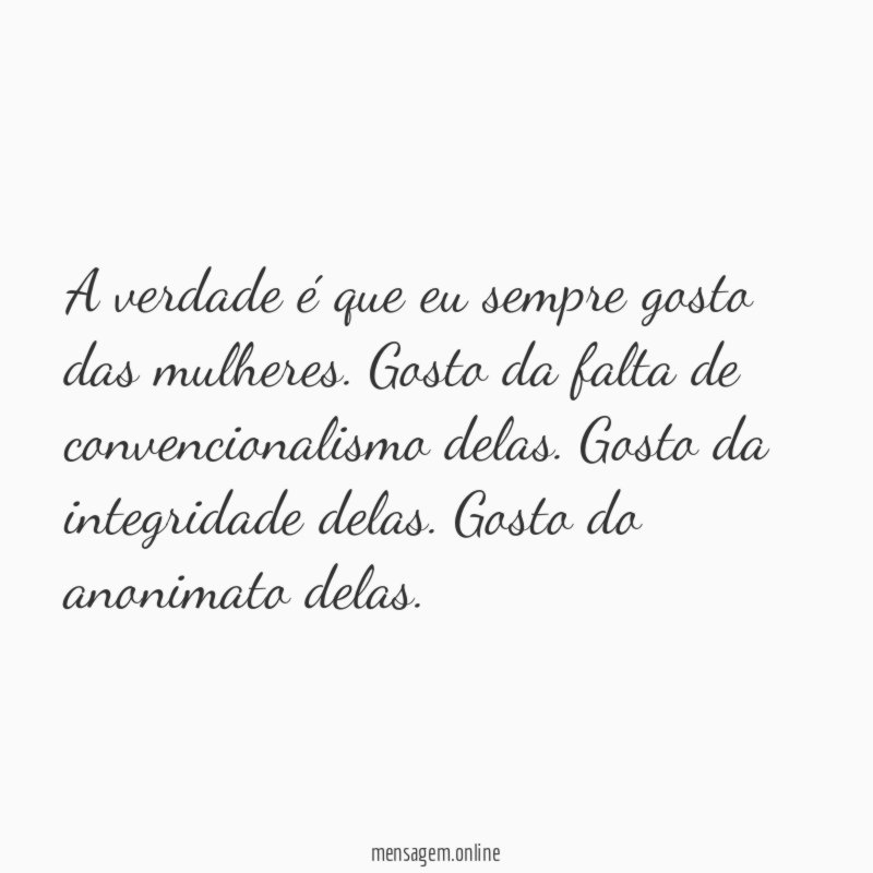 A verdade é que eu sempre gosto das mulheres