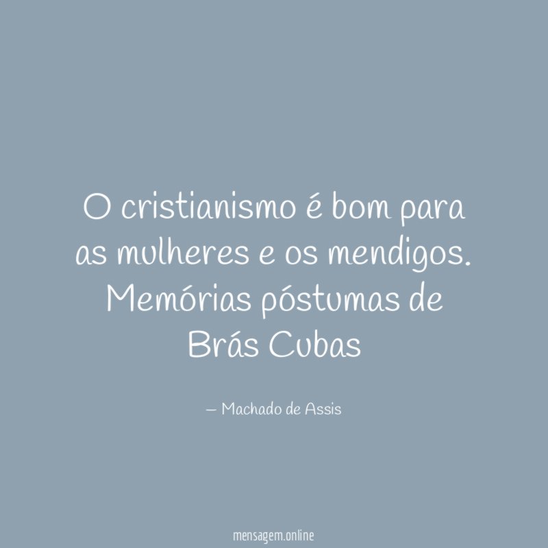 O cristianismo é bom para as mulheres e os mendigos.