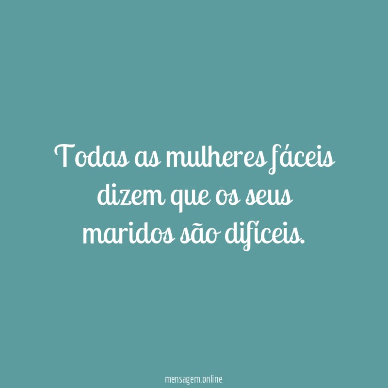 Todas as mulheres fáceis dizem que os seus