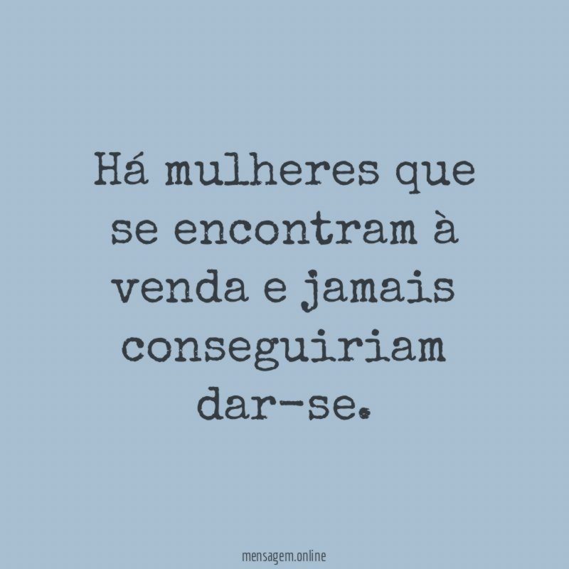 Há mulheres que se encontram à venda e jamais conseguiriam dar-se