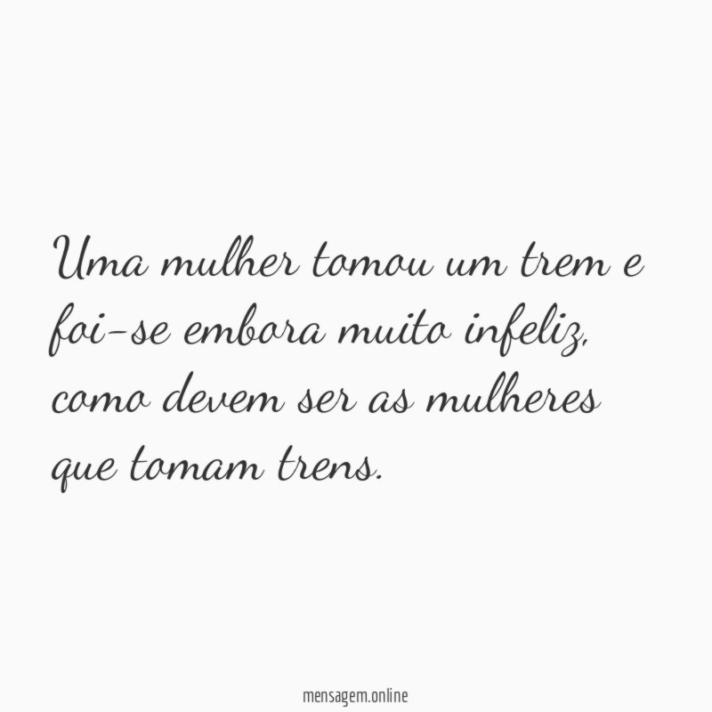 Uma mulher tomou um trem e foi-se embora muito infeliz