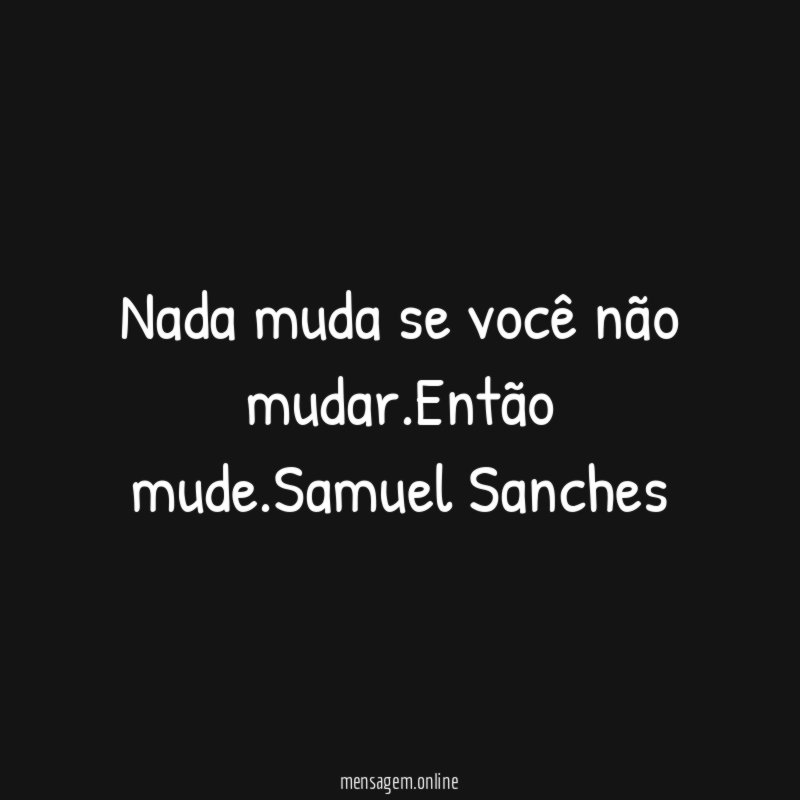 Nada muda se você não mudar