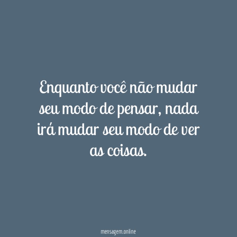 Enquanto você não mudar seu modo de pensar