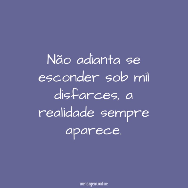 Não adianta se esconder sob mil disfarces