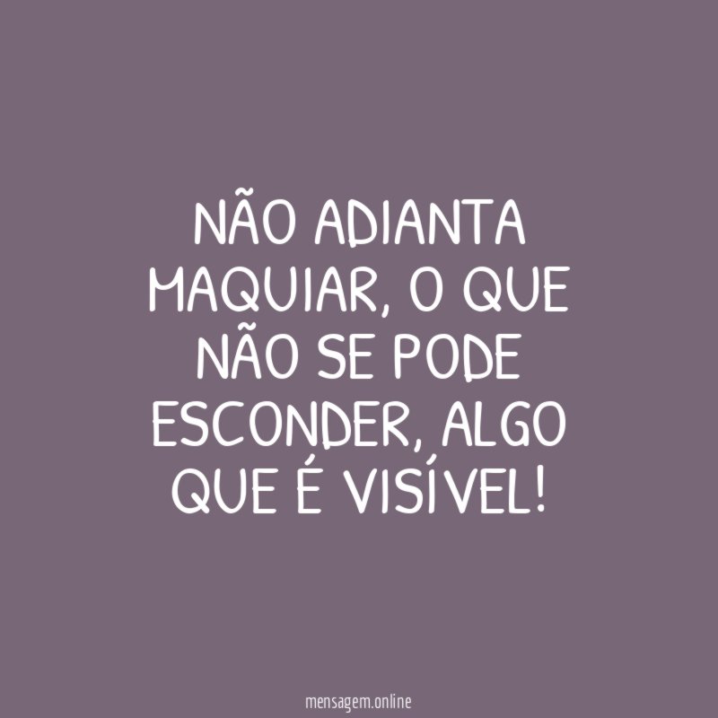 Não adianta maquiar