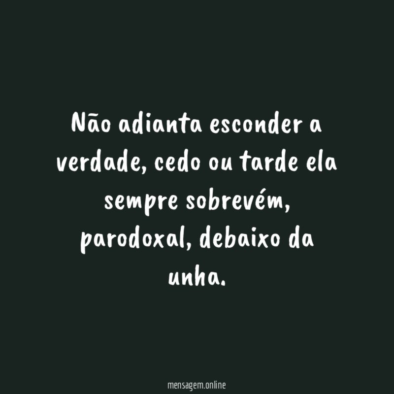Não adianta esconder a verdade