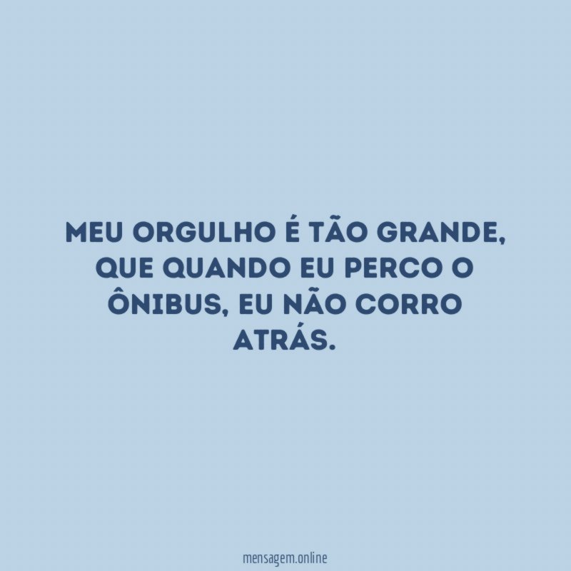 Meu orgulho é tão grande
