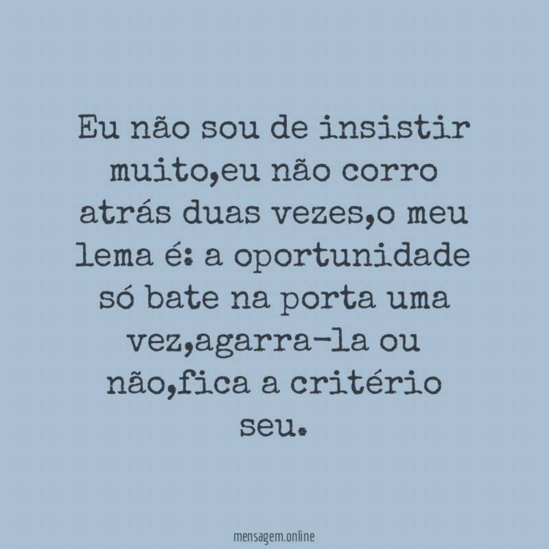 Eu não sou de insistir muito