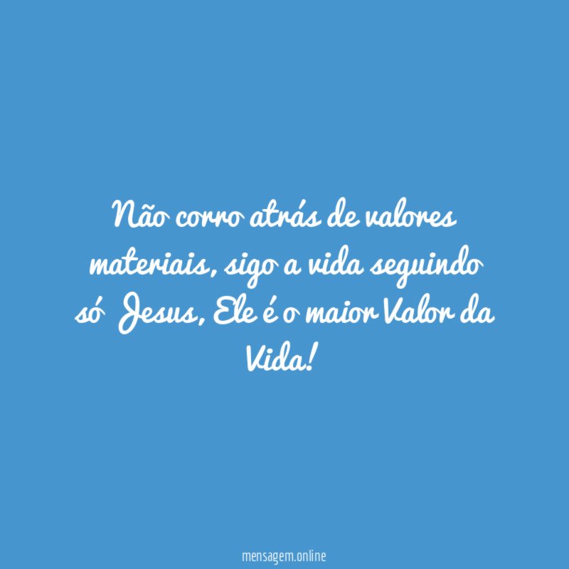 Não corro atrás de valores materiais