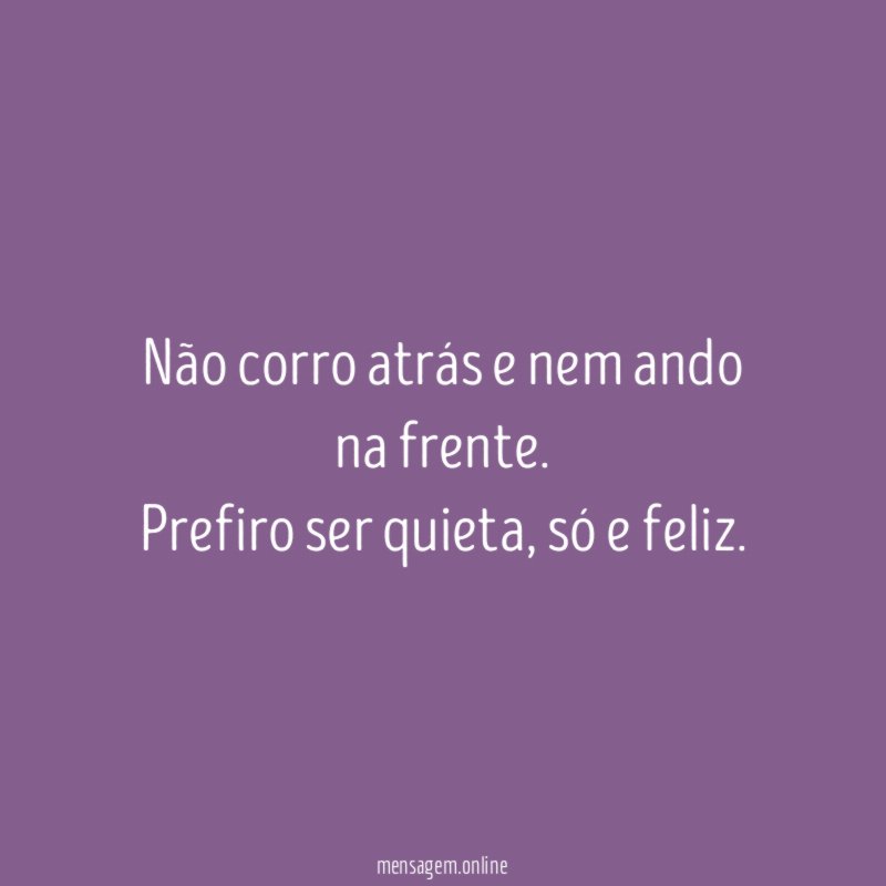 Não corro atrás e nem ando na frente