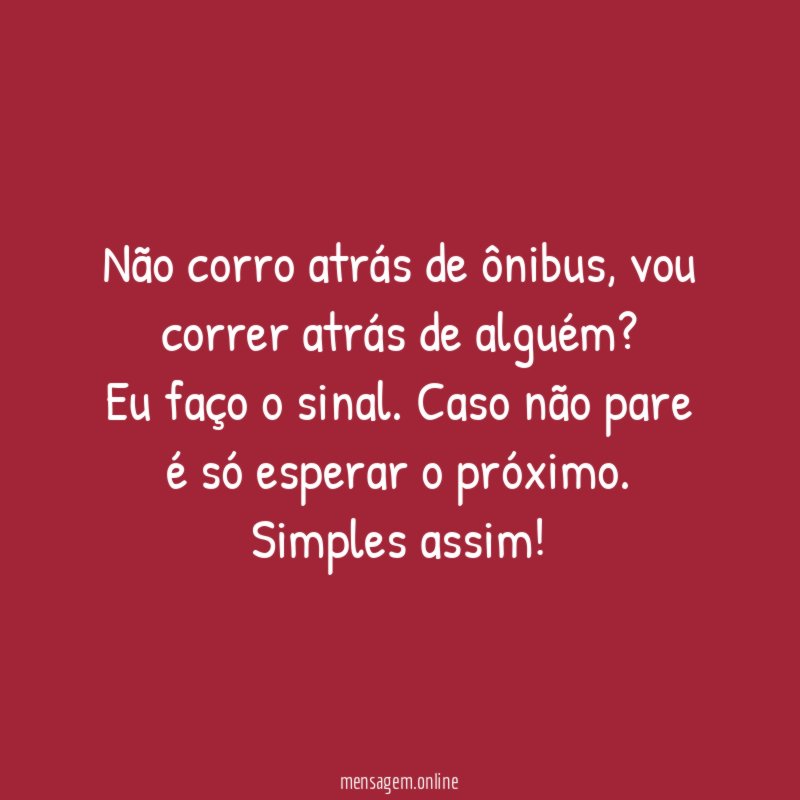 Não corro atrás de ônibus