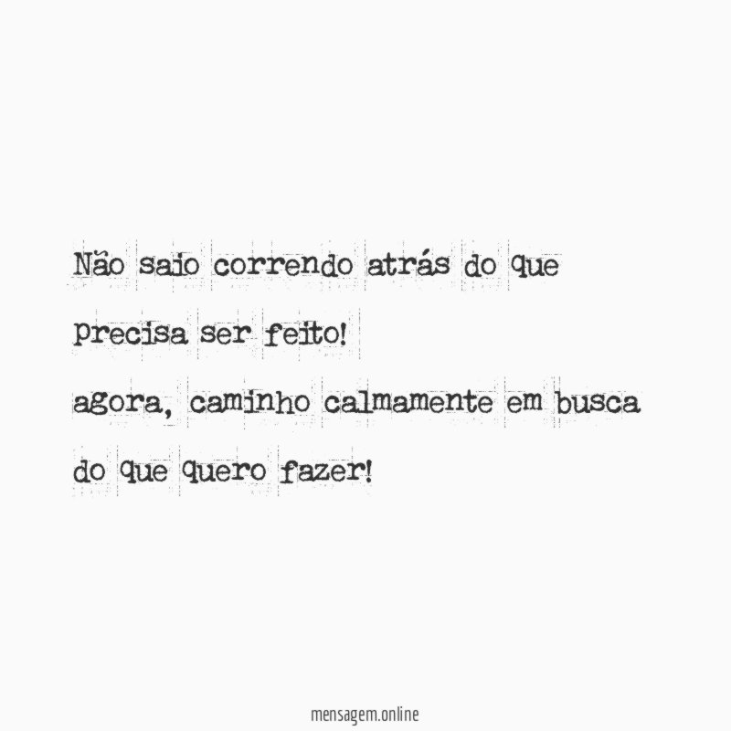 Não saio correndo atrás do que precisa ser feito