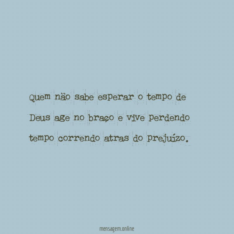 Quem não sabe esperar o tempo de Deus