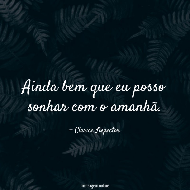 Ainda bem que eu posso sonhar com o amanhã