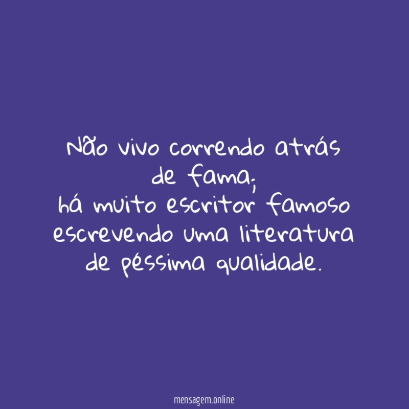 Não vivo correndo atrás de fama