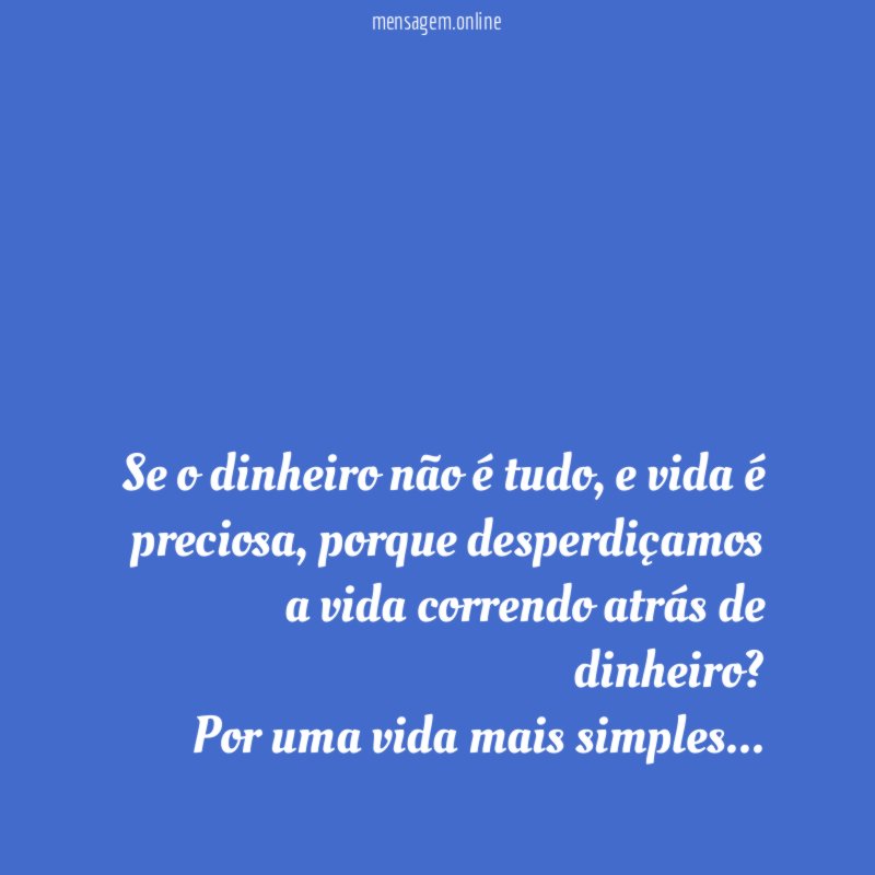 Se o dinheiro não é tudo, e vida é preciosa, porque desperdiçamos a vida correndo atrás de dinheiro?