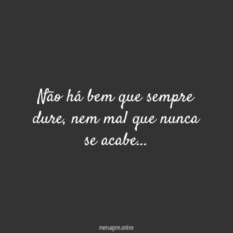 Não há bem que sempre dure