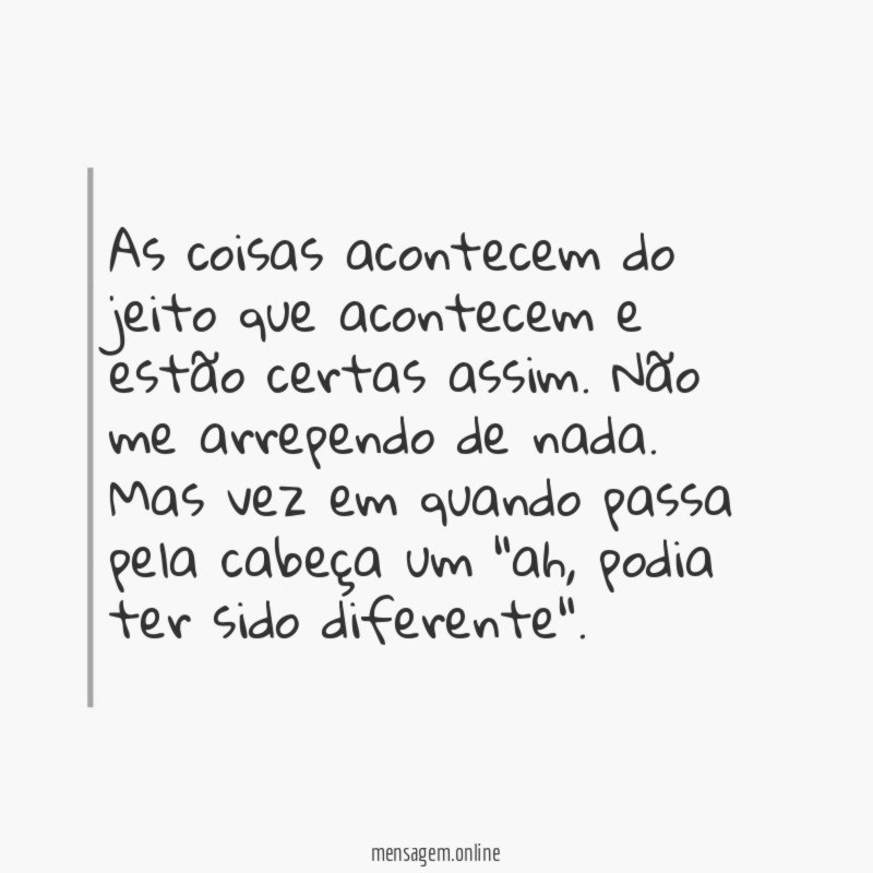 As coisas acontecem do jeito que acontecem e estão certas assim