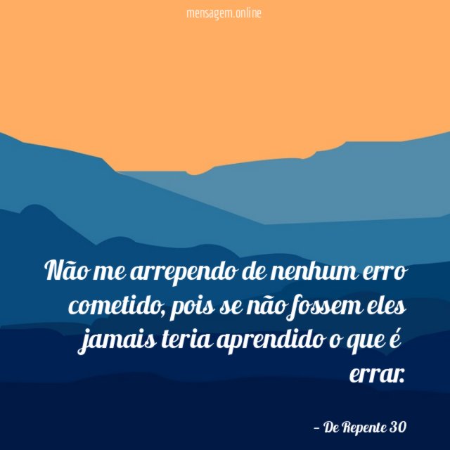 Não me arrependo de nenhum erro cometido
