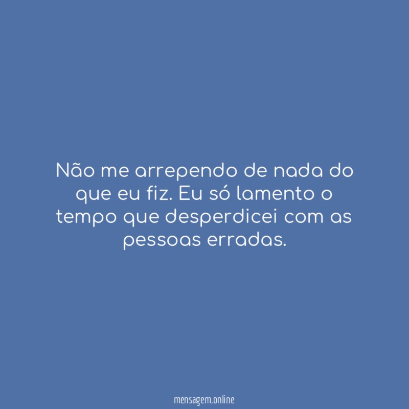 Não me arrependo de nada do que eu fiz